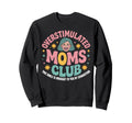 Overstimulated Moms Club Mama Mommy Sweatshirt - Unique Graphic Unisex - T-Shirt, Sweatshirt, Hoodie