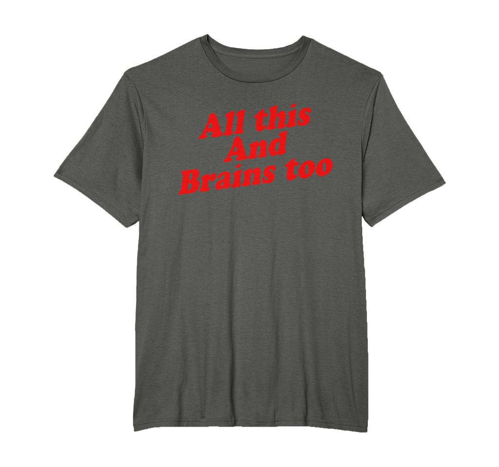 All This And Brains Too T-Shirt - Trendy Graphic Men Women - T-Shirt, Sweatshirt, Hoodie