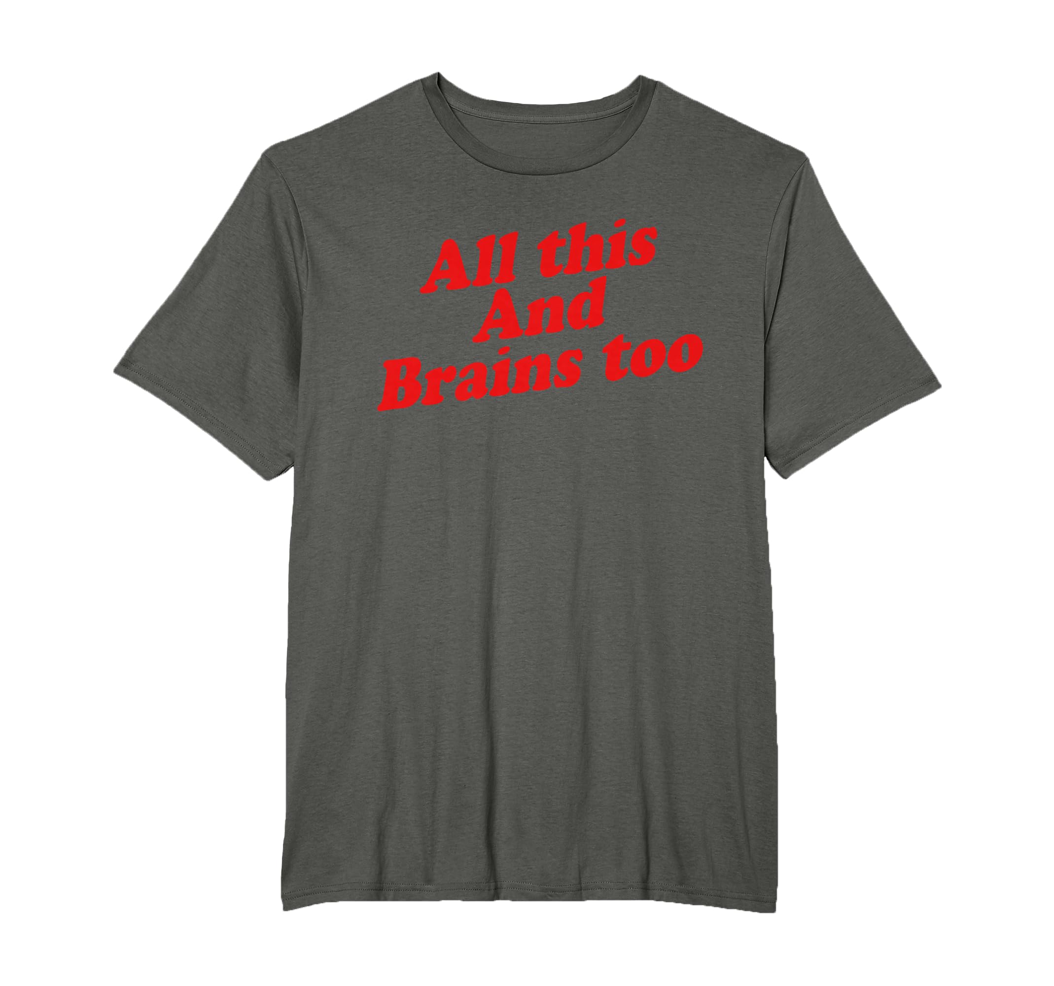 All This And Brains Too T-Shirt - Trendy Graphic Men Women - T-Shirt, Sweatshirt, Hoodie