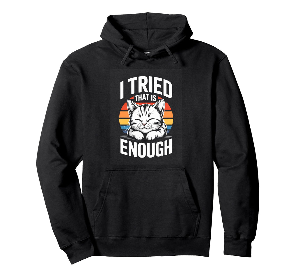 I Tried That Is Enough Cat Hoodie - Trendy Graphic Men Women - T-Shirt, Sweatshirt, Hoodie