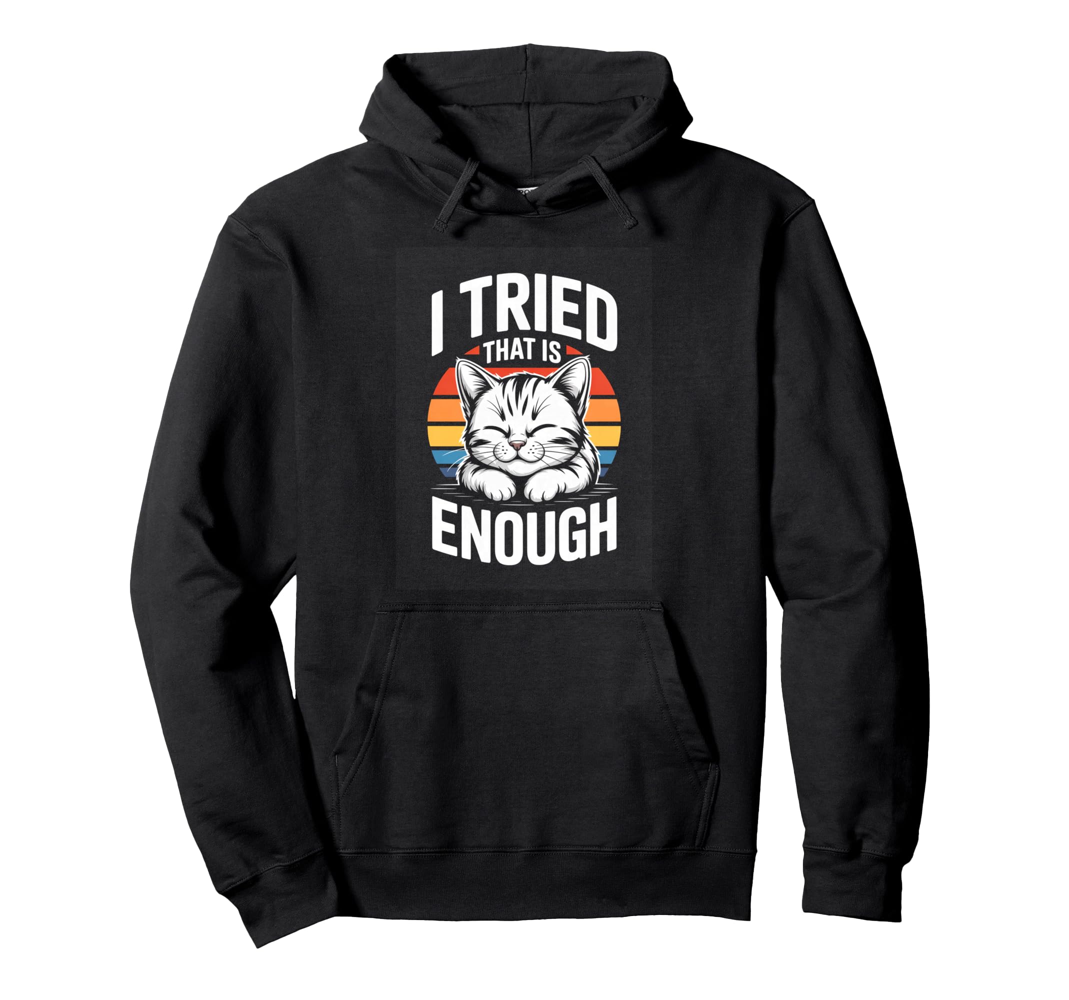 I Tried That Is Enough Cat Hoodie - Trendy Graphic Men Women - T-Shirt, Sweatshirt, Hoodie
