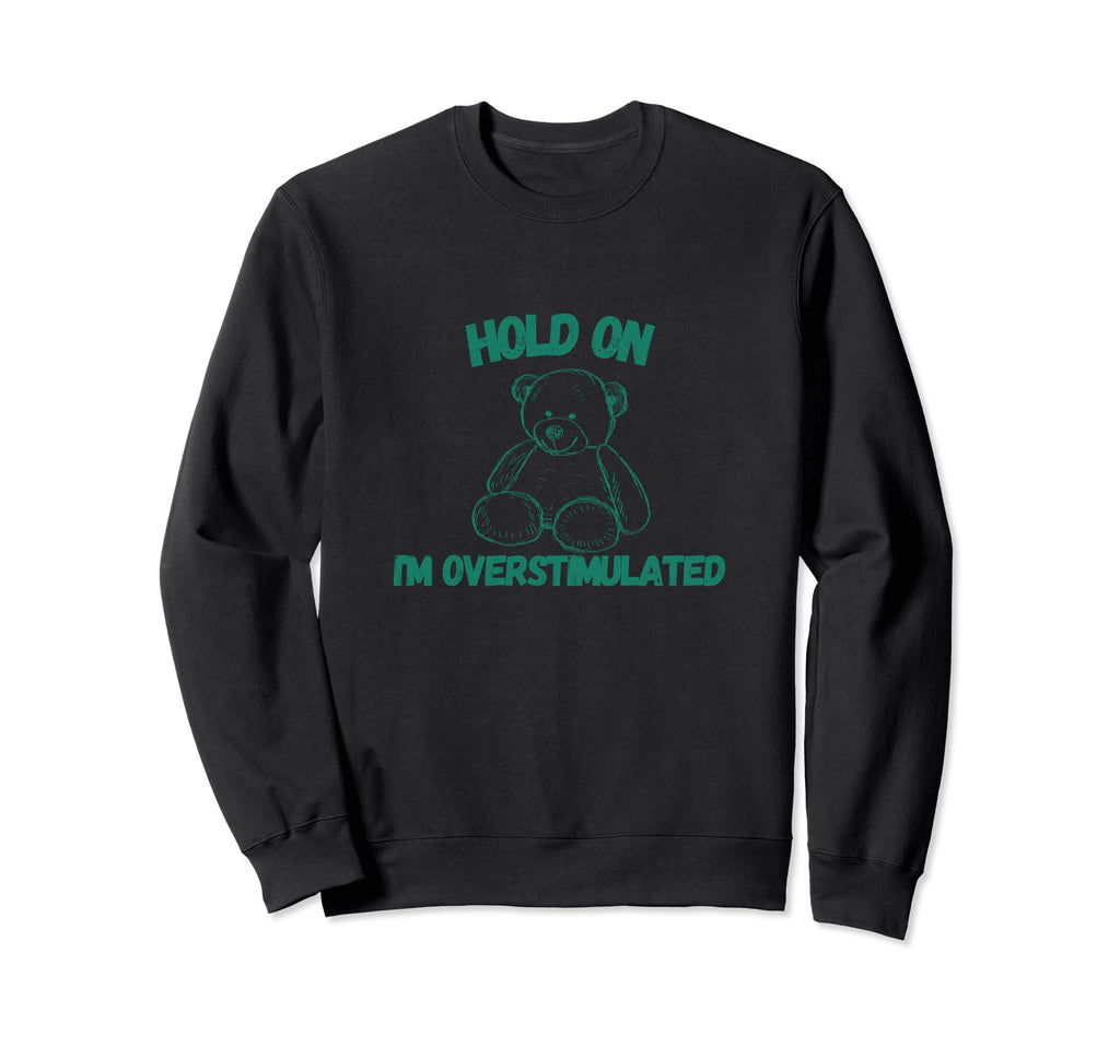 Hold Im Overstimulated Sweatshirt - Streetwear Style Unisex - T-Shirt, Sweatshirt, Hoodie