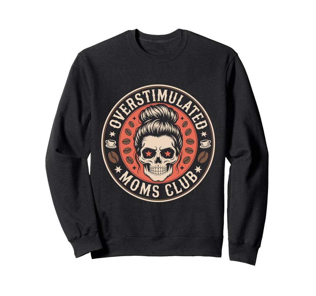 Overstimulated Moms Club Mothers Sweatshirt - Casual Everyday Wear Unisex - T-Shirt, Sweatshirt, Hoodie