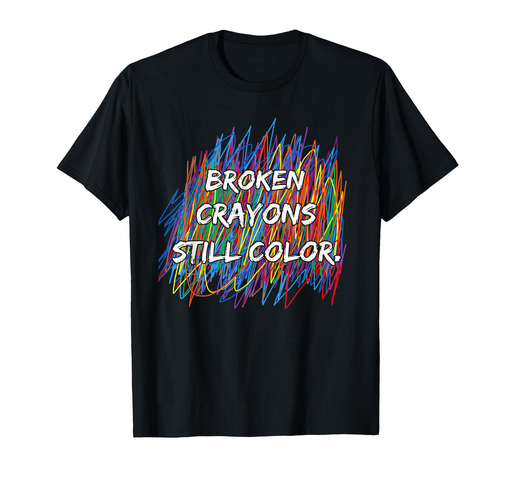 Broken Crayons Can Still Color Mental T-Shirt - Fun Novelty Design Unisex - T-Shirt, Sweatshirt, Hoodie