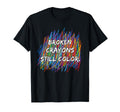 Broken Crayons Can Still Color Mental T-Shirt - Fun Novelty Design Unisex - T-Shirt, Sweatshirt, Hoodie