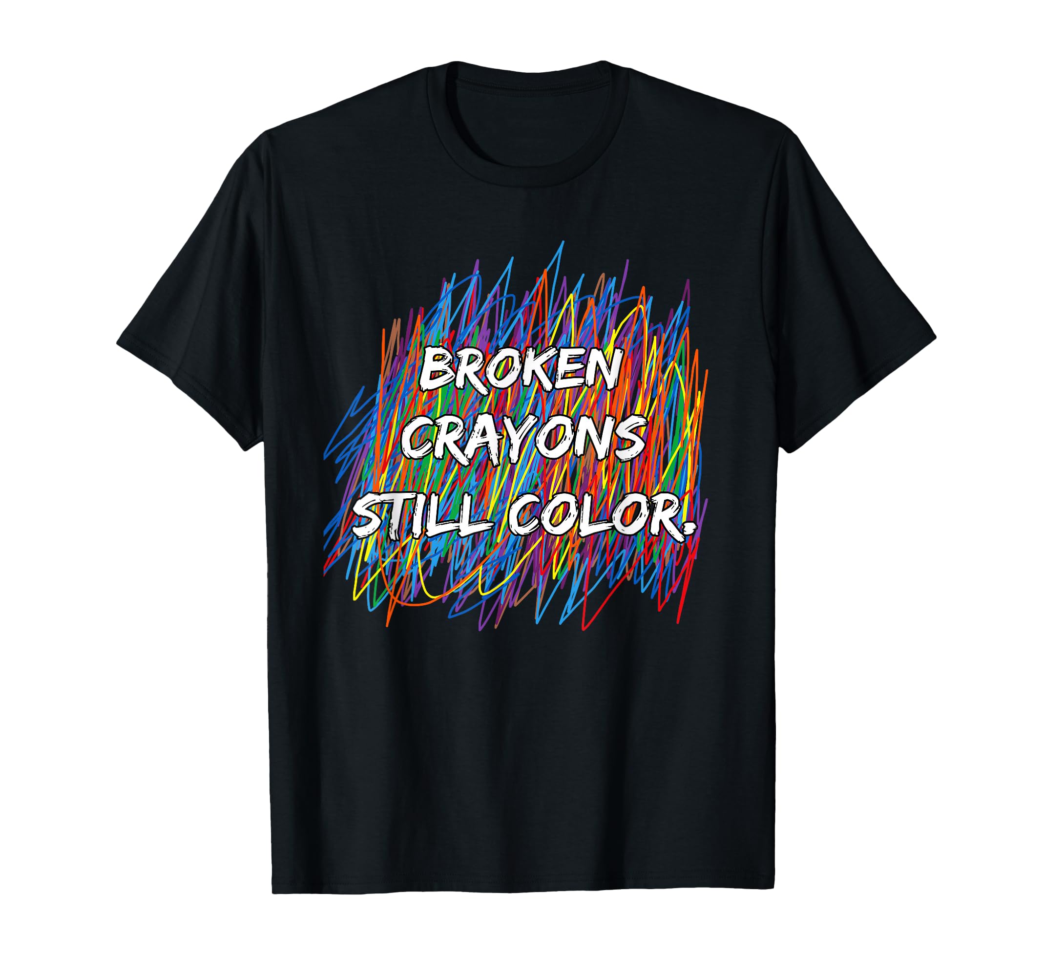 Broken Crayons Can Still Color Mental T-Shirt - Fun Novelty Design Unisex - T-Shirt, Sweatshirt, Hoodie