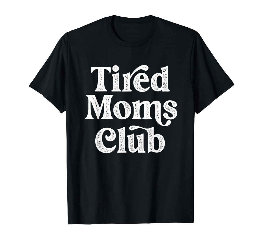 Tired Moms Club Funny Mom Mama T-Shirt - Unique Graphic Men Women - T-Shirt, Sweatshirt, Hoodie