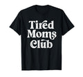 Tired Moms Club Funny Mom Mama T-Shirt - Unique Graphic Men Women - T-Shirt, Sweatshirt, Hoodie