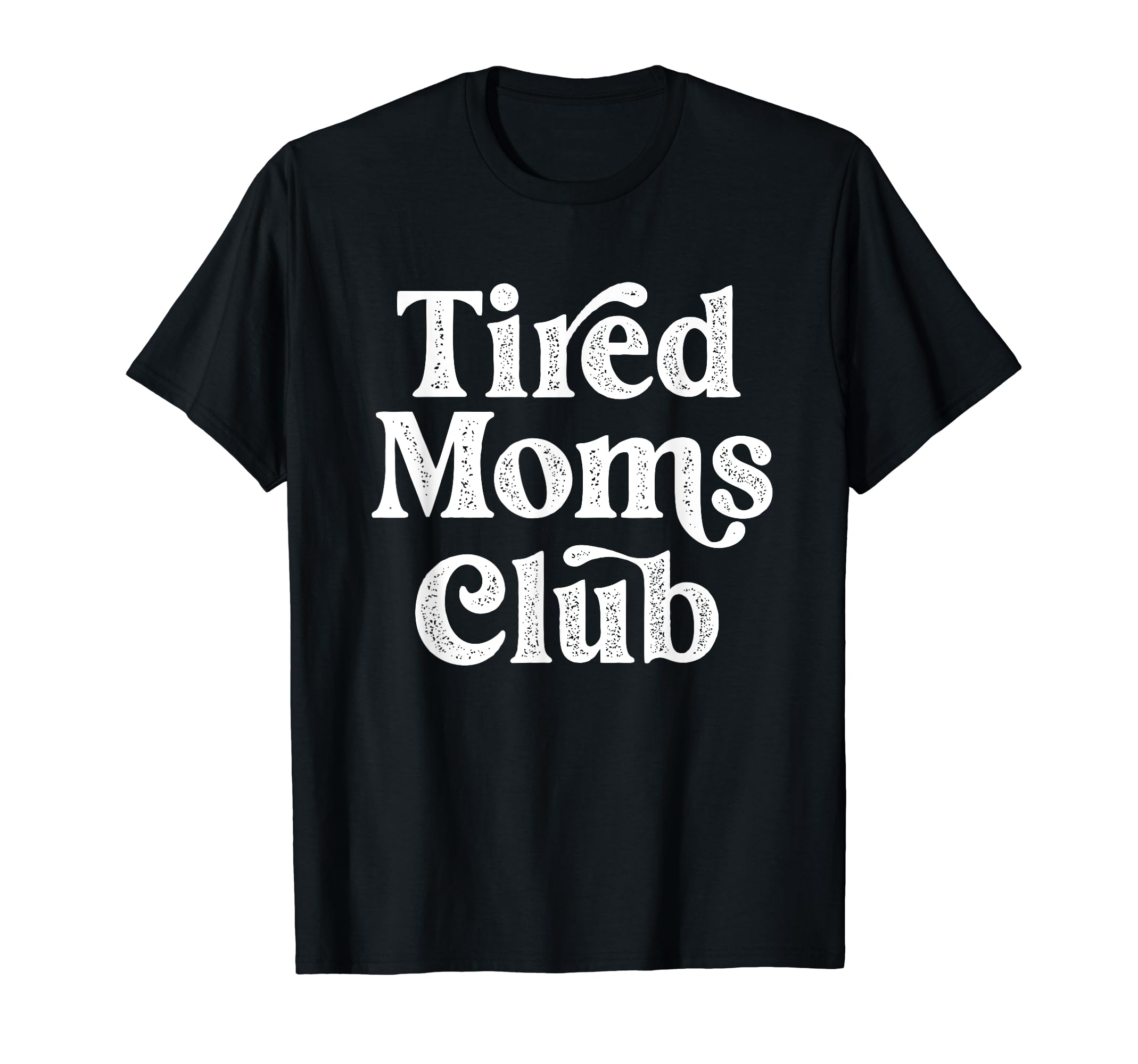 Tired Moms Club Funny Mom Mama T-Shirt - Unique Graphic Men Women - T-Shirt, Sweatshirt, Hoodie