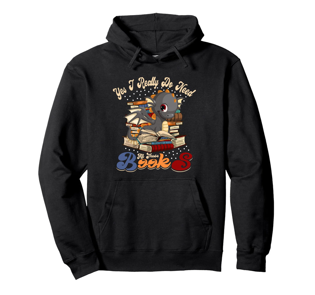 Yes I Really Do Need All These Books Nerds Hoodie - Unique Graphic Unisex - T-Shirt, Sweatshirt, Hoodie