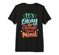 Its Okay To Change Your Mind Tri T-Shirt - Casual Everyday Wear Unisex - T-Shirt, Sweatshirt, Hoodie