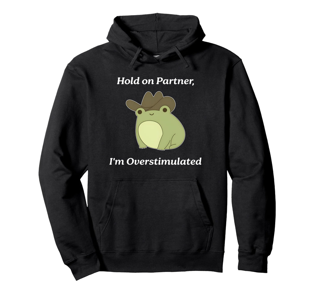 Hold Partner Im Overstimulated Meme Hoodie - Casual Everyday Wear Unisex - T-Shirt, Sweatshirt, Hoodie