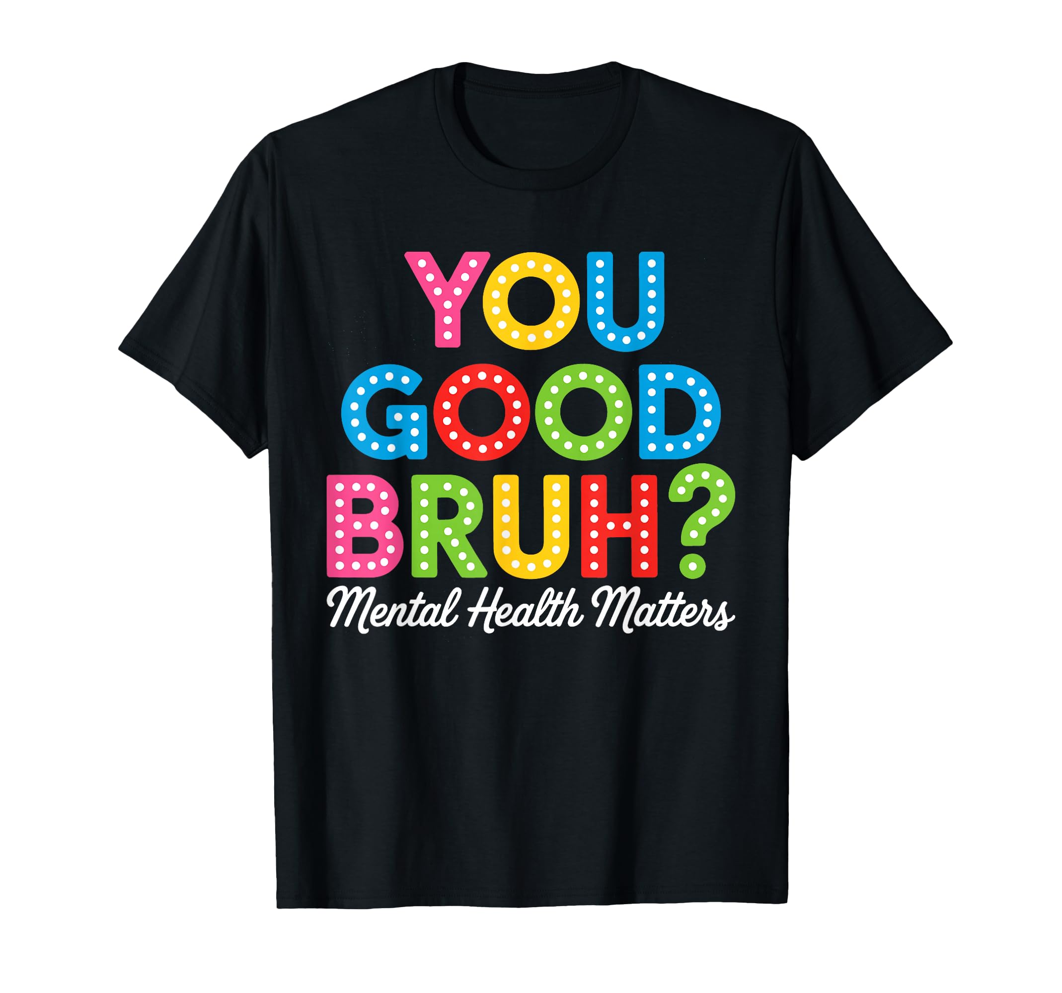 You Good Bruh Mental Health Brain T-Shirt - Unique Graphic Unisex - T-Shirt, Sweatshirt, Hoodie