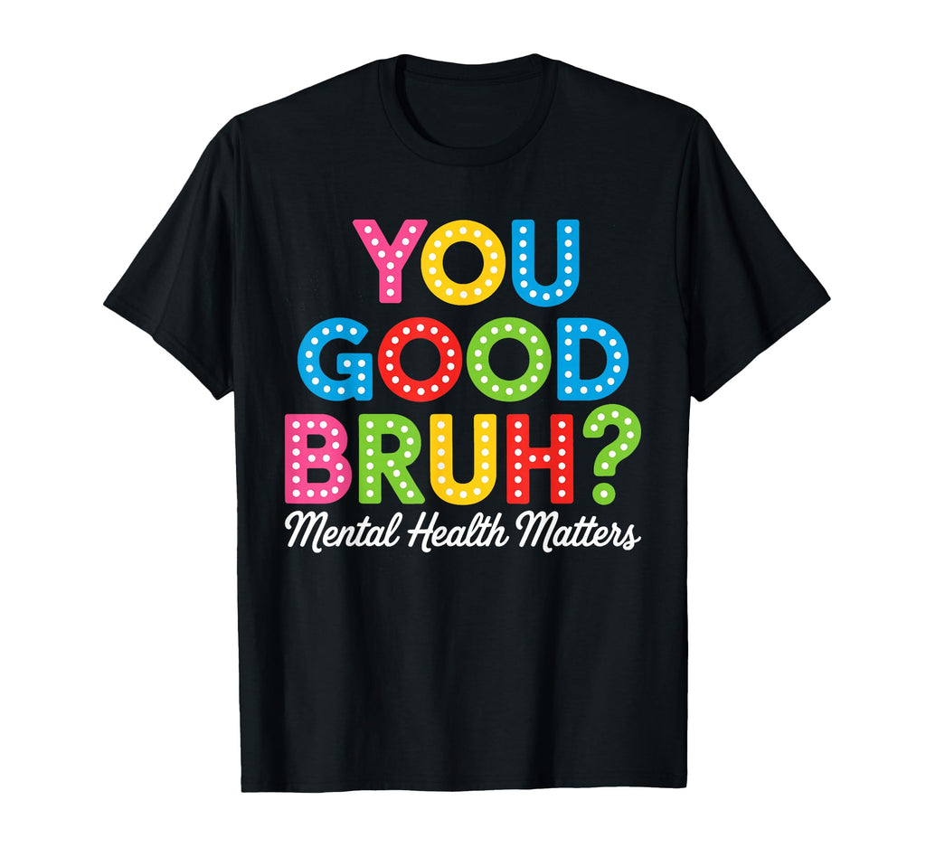 You Good Bruh Mental Health Brain T-Shirt - Graphic Print for Adults - T-Shirt, Sweatshirt, Hoodie