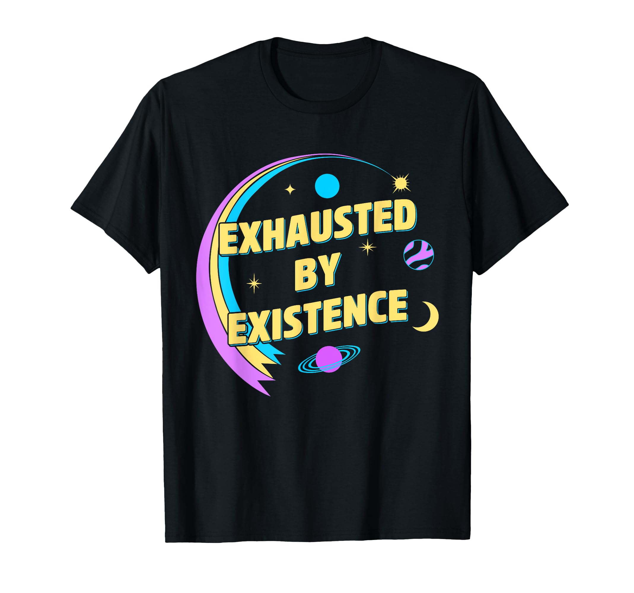 Exhausted Existence T-Shirt - Fun Novelty Design Men Women - T-Shirt, Sweatshirt, Hoodie