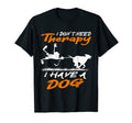 Dog Handler I Have Dog I Dont Need T-Shirt - Streetwear Style Unisex - T-Shirt, Sweatshirt, Hoodie