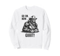 Cowboy Bigfoot Go Now Git Sweatshirt - Casual Everyday Wear Men Women - T-Shirt, Sweatshirt, Hoodie