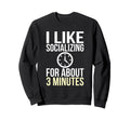 I Like Socializing About 3 Minutes Sweatshirt - Trendy Graphic for Adults - T-Shirt, Sweatshirt, Hoodie