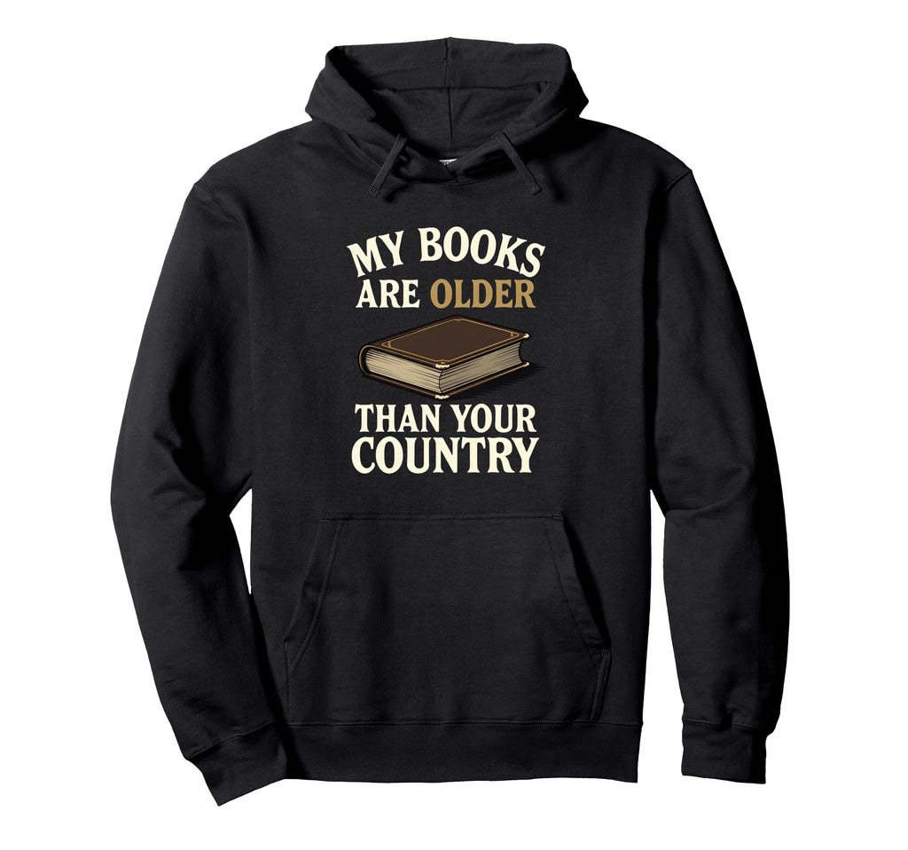 My Books Are Older Than Your Hoodie - Casual Everyday Wear Men Women - T-Shirt, Sweatshirt, Hoodie