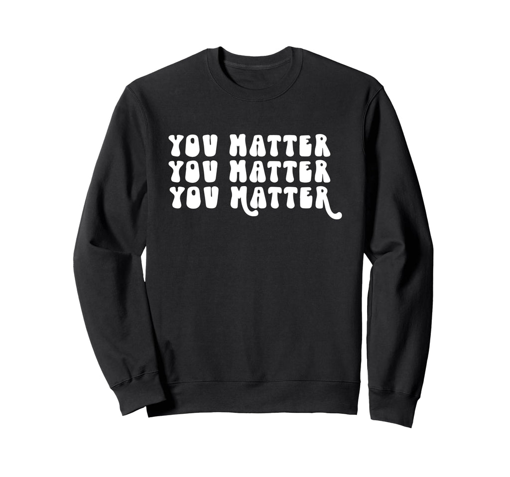 You Matter Mental Self Care Health Sweatshirt - Trendy Graphic Unisex - T-Shirt, Sweatshirt, Hoodie