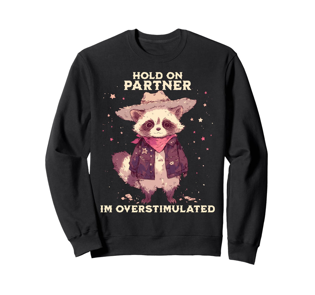 Hold Partner Im Overstimulated Cowboy Sweatshirt - Streetwear Style Unisex - T-Shirt, Sweatshirt, Hoodie