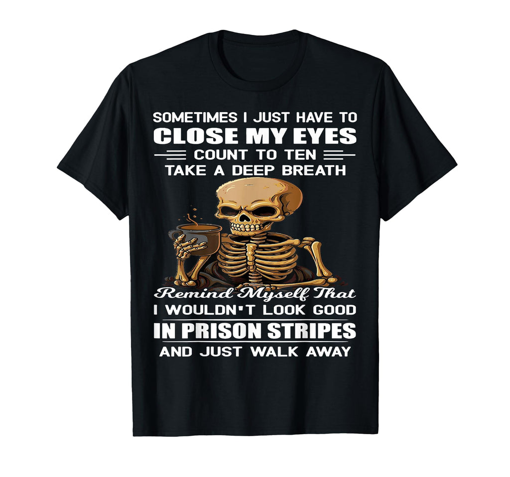 Skull Sometimes I Just Have To Close My T-Shirt - Minimalist Print Unisex - T-Shirt, Sweatshirt, Hoodie