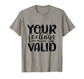 Your Feelings Are Valid Mental Health T-Shirt - Novelty Apparel for Adults - T-Shirt, Sweatshirt, Hoodie
