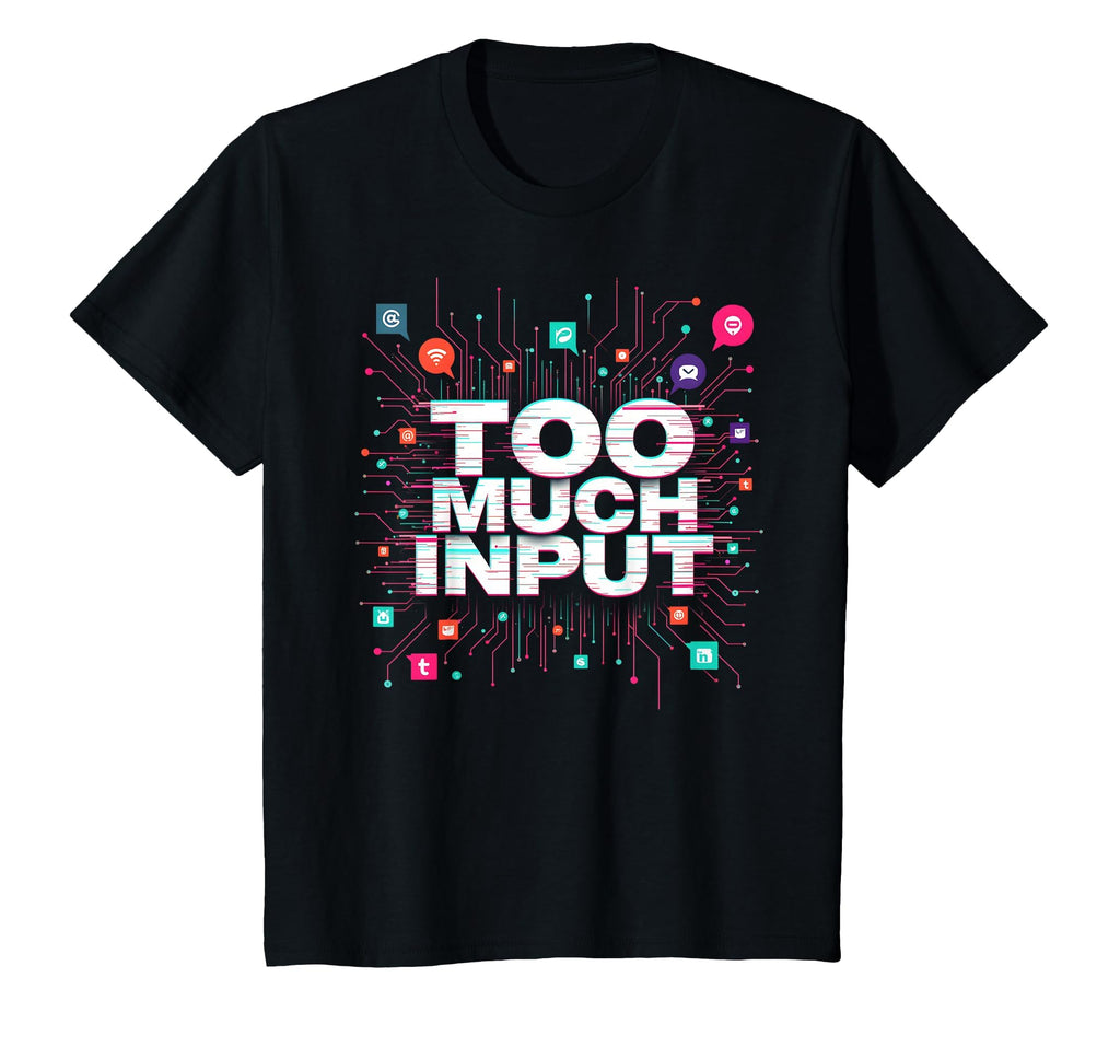 Im Overstimulated Too Much Input Digital T-Shirt - Unique Graphic Unisex - T-Shirt, Sweatshirt, Hoodie