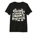 Crying Over Book Boyfriends Tri Blend T-Shirt - Graphic Print Men Women - T-Shirt, Sweatshirt, Hoodie