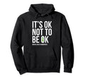 Its Ok Not To Be Ok Mental Health Hoodie - Graphic Print for Adults - T-Shirt, Sweatshirt, Hoodie