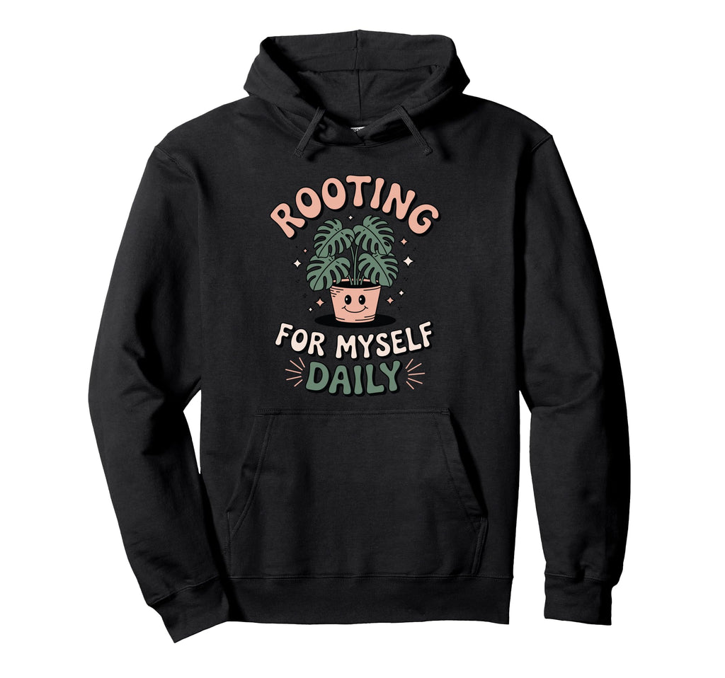 Rooting Myself Daily Plant Pun Self Care Hoodie - Unique Graphic for Adults - T-Shirt, Sweatshirt, Hoodie