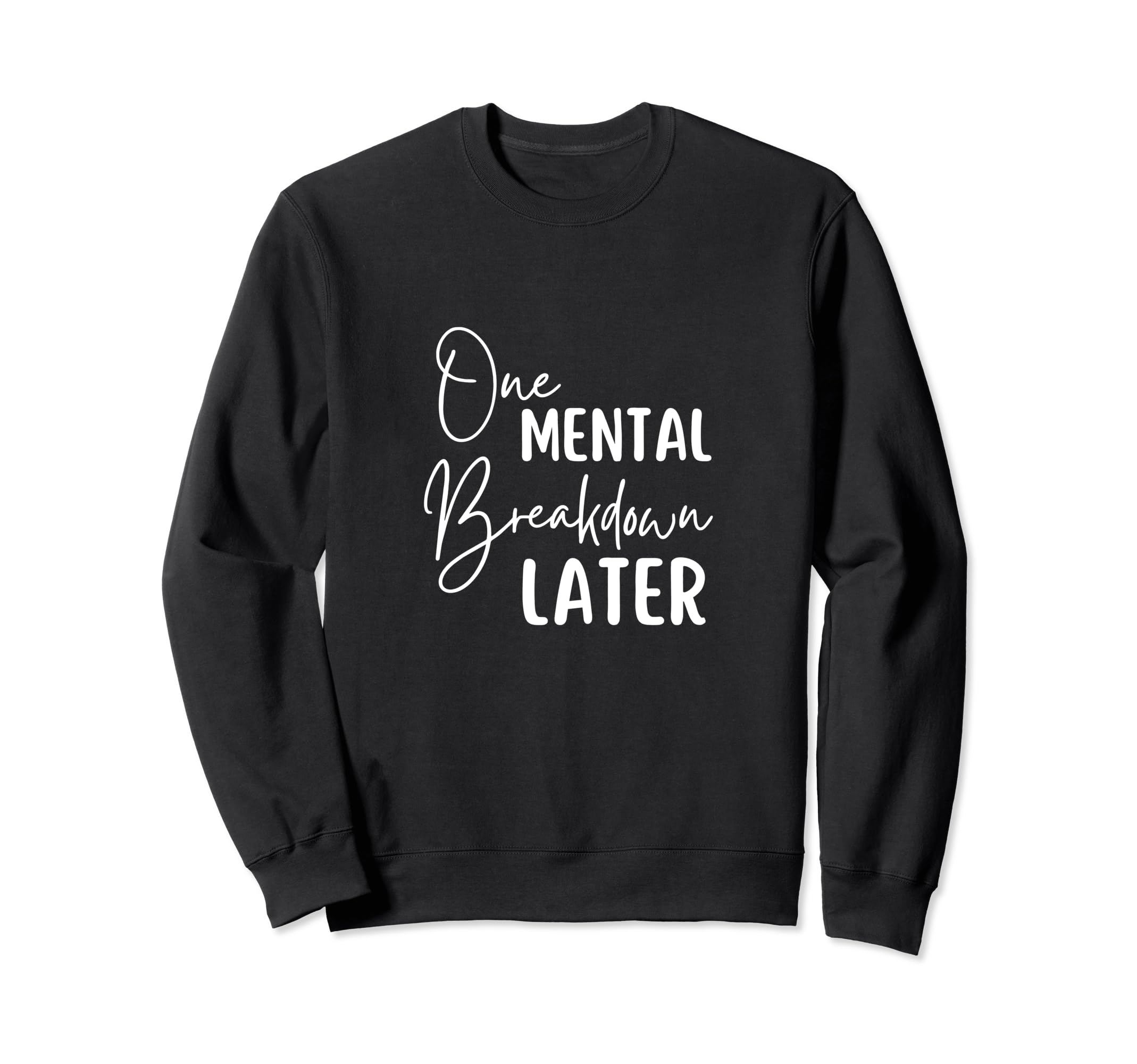Funny One Mental Breakdown Later Sweatshirt - Streetwear Style Men Women - T-Shirt, Sweatshirt, Hoodie