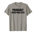 Probably Overstimulated Bold Layout T-Shirt - Novelty Apparel for Adults - T-Shirt, Sweatshirt, Hoodie