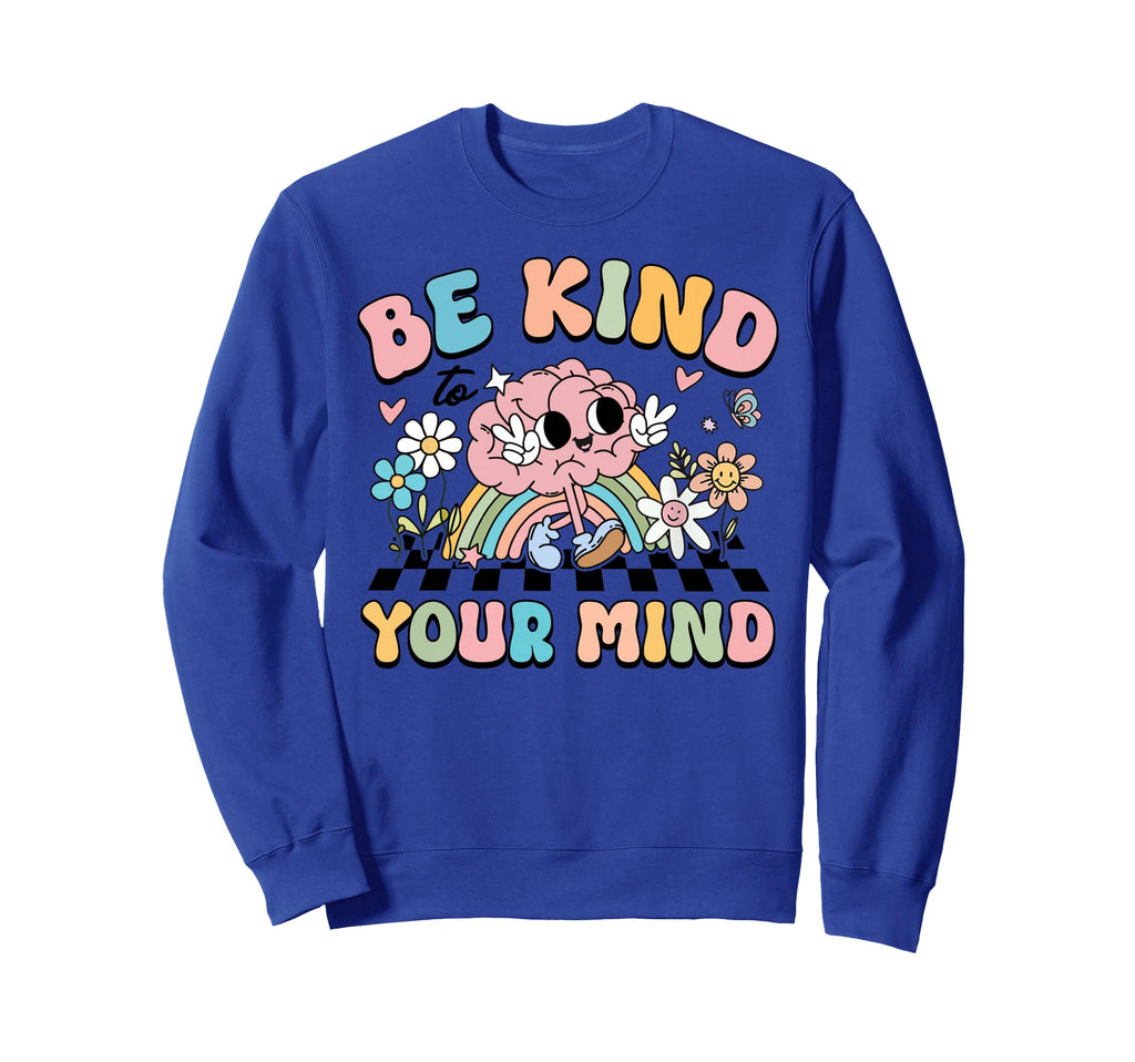 Be Kind To Your Mind Mental Health Sweatshirt - Trendy Graphic Men Women - T-Shirt, Sweatshirt, Hoodie