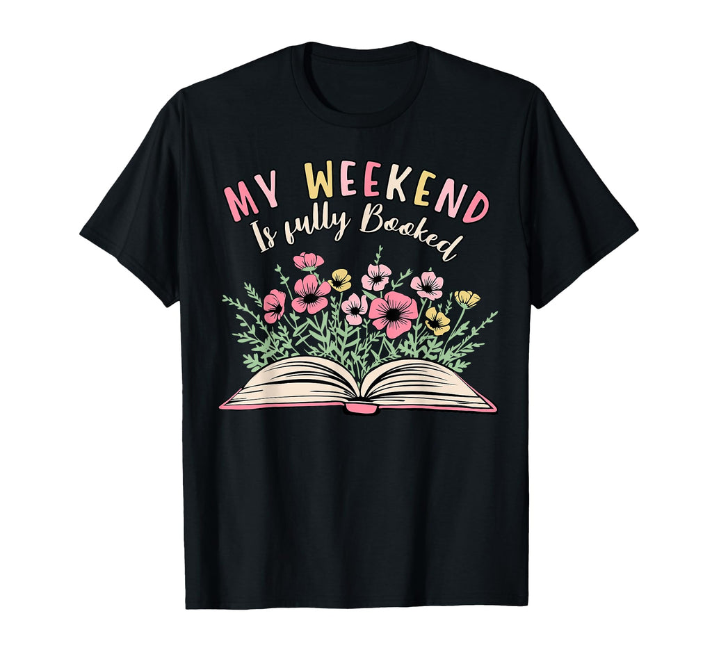 My Weekend Is Fully Booked Book Lover T-Shirt - Graphic Print Unisex - T-Shirt, Sweatshirt, Hoodie
