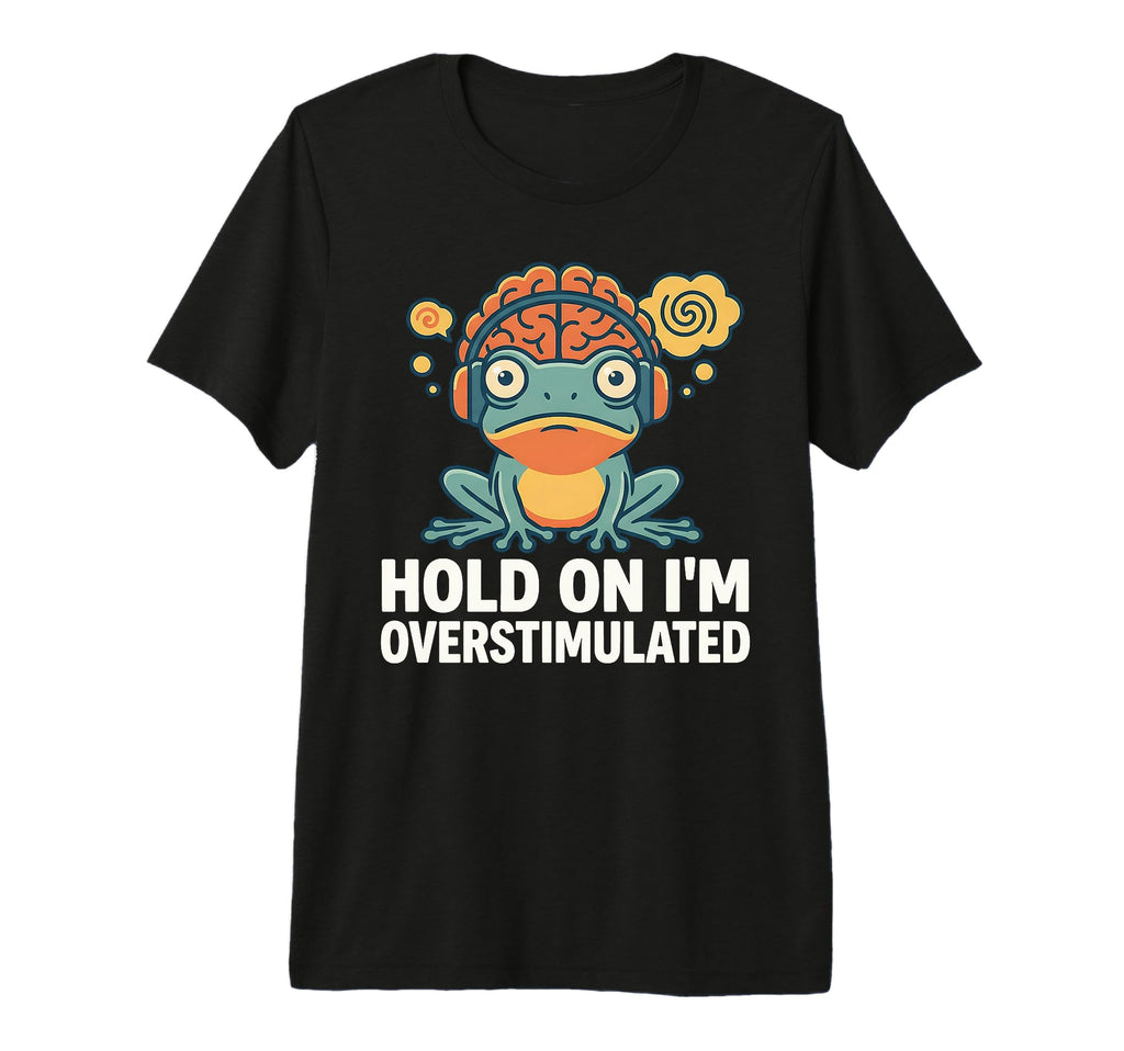 Hold Im Overstimulated Funny T-Shirt - Casual Everyday Wear for Adults - T-Shirt, Sweatshirt, Hoodie