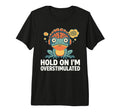 Hold Im Overstimulated Funny T-Shirt - Casual Everyday Wear for Adults - T-Shirt, Sweatshirt, Hoodie