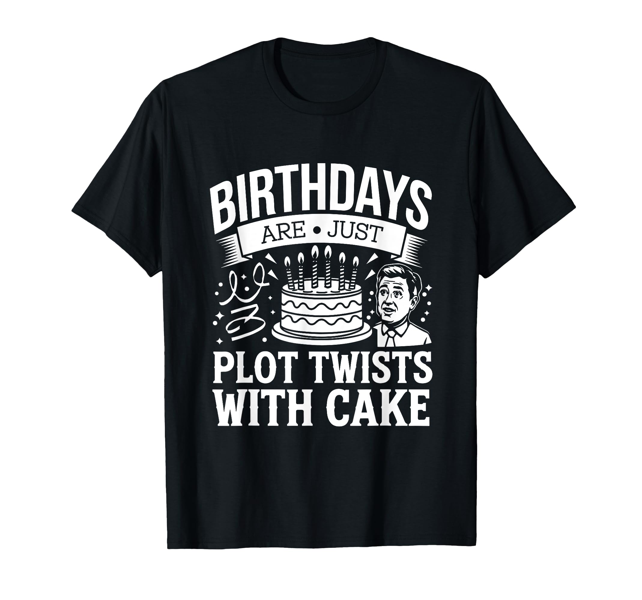 Birthdays Are Just Plot Twists Cake T-Shirt - Custom Art Print Men Women - T-Shirt, Sweatshirt, Hoodie
