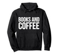 Book Coffee Lover Funny Books And Coffee Hoodie - Fun Novelty Design Unisex - T-Shirt, Sweatshirt, Hoodie