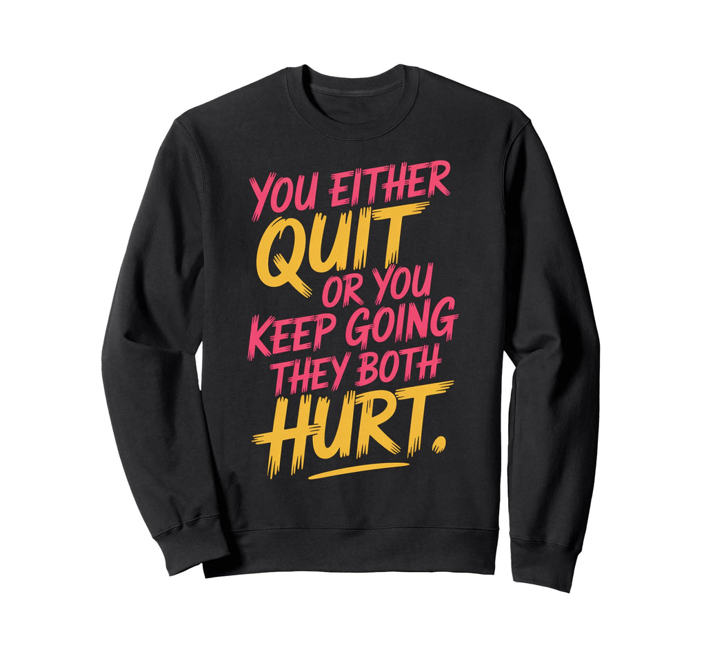 You Either Quit Or You Keep Going Sweatshirt - Novelty Apparel for Adults - T-Shirt, Sweatshirt, Hoodie