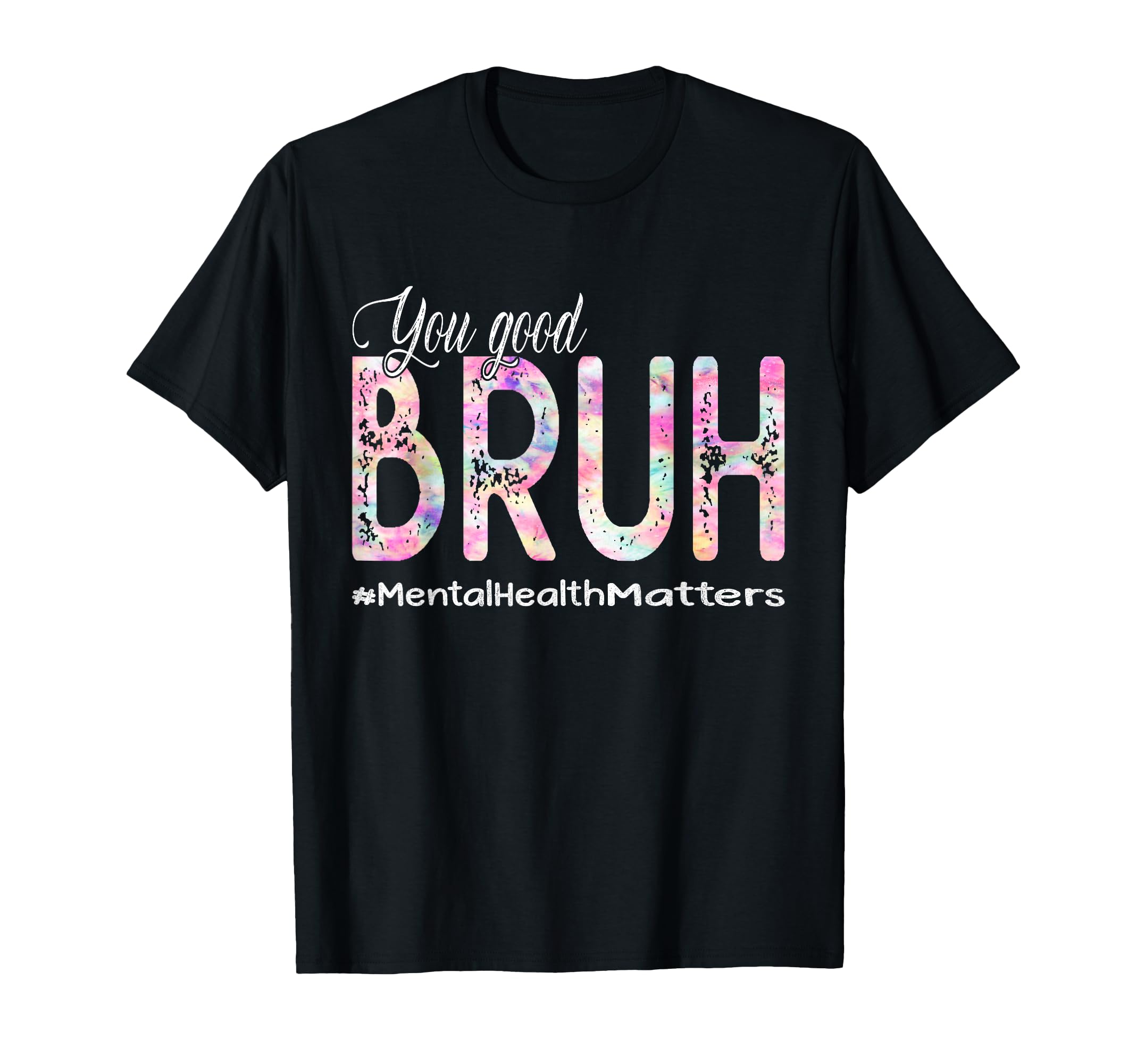 You Good Bruh Mental Health Counselor T-Shirt - Custom Art Print Unisex - T-Shirt, Sweatshirt, Hoodie