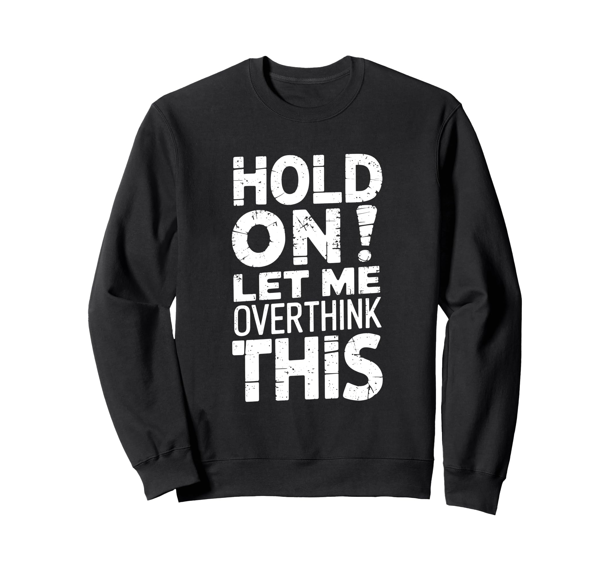 Hold Let Me Overthink This Funny Sweatshirt - Unique Graphic Unisex - T-Shirt, Sweatshirt, Hoodie