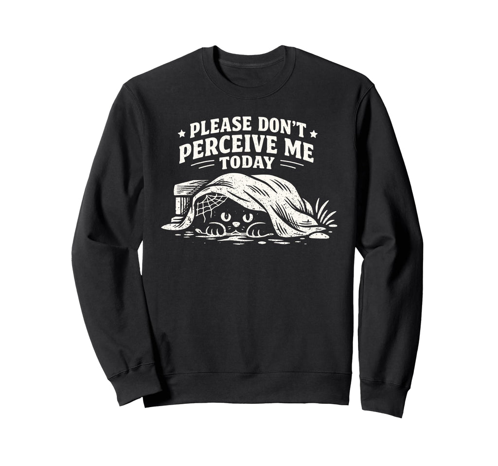 Please Dont Perceive Me Today Cat Sweatshirt - Fun Novelty Design Men Women - T-Shirt, Sweatshirt, Hoodie
