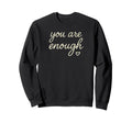 You Are Enough Sweatshirt - Custom Art Print for Adults - T-Shirt, Sweatshirt, Hoodie