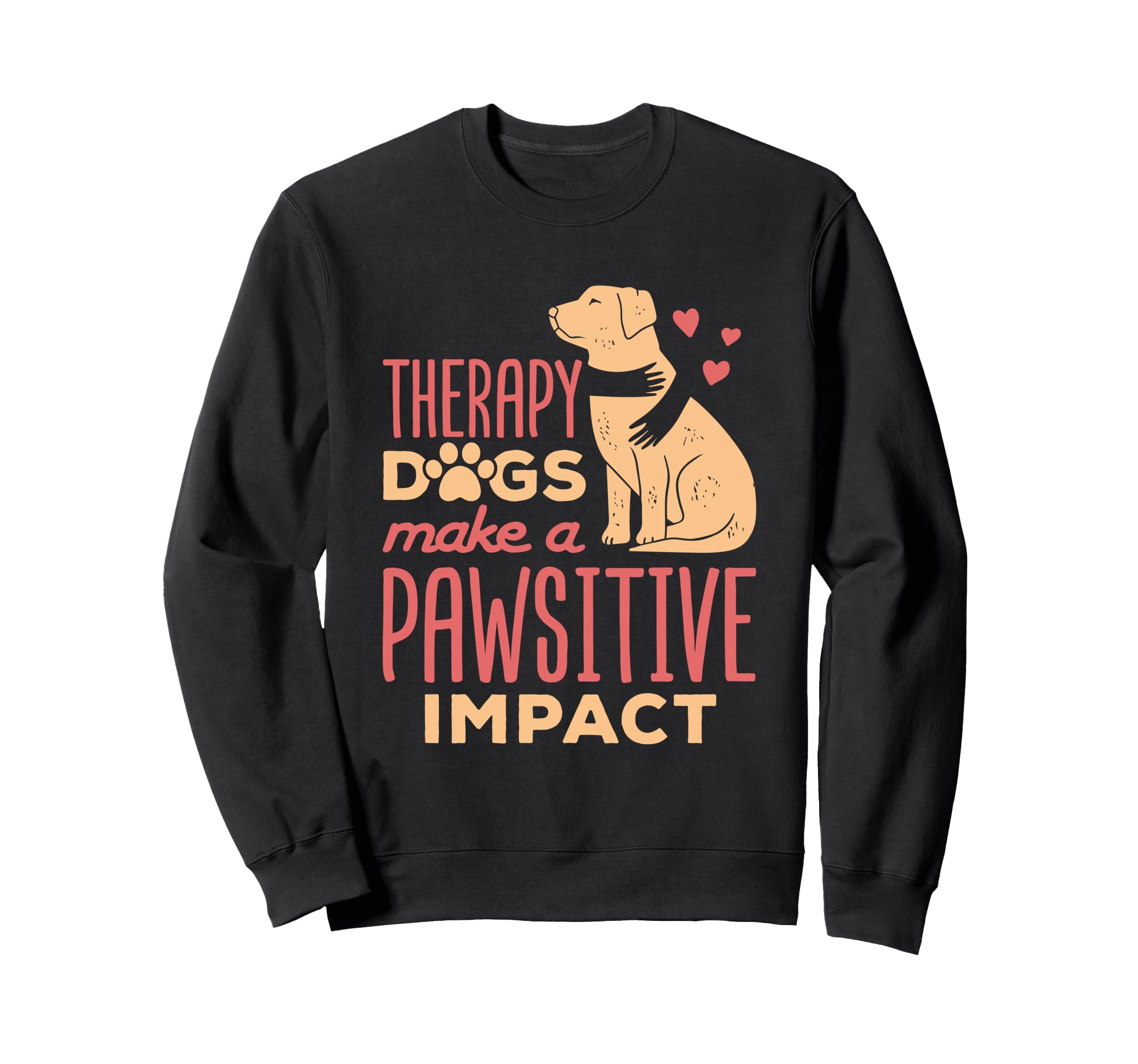 Therapy Dogs Make Pawsitive Sweatshirt - Fun Novelty Design for Adults - T-Shirt, Sweatshirt, Hoodie