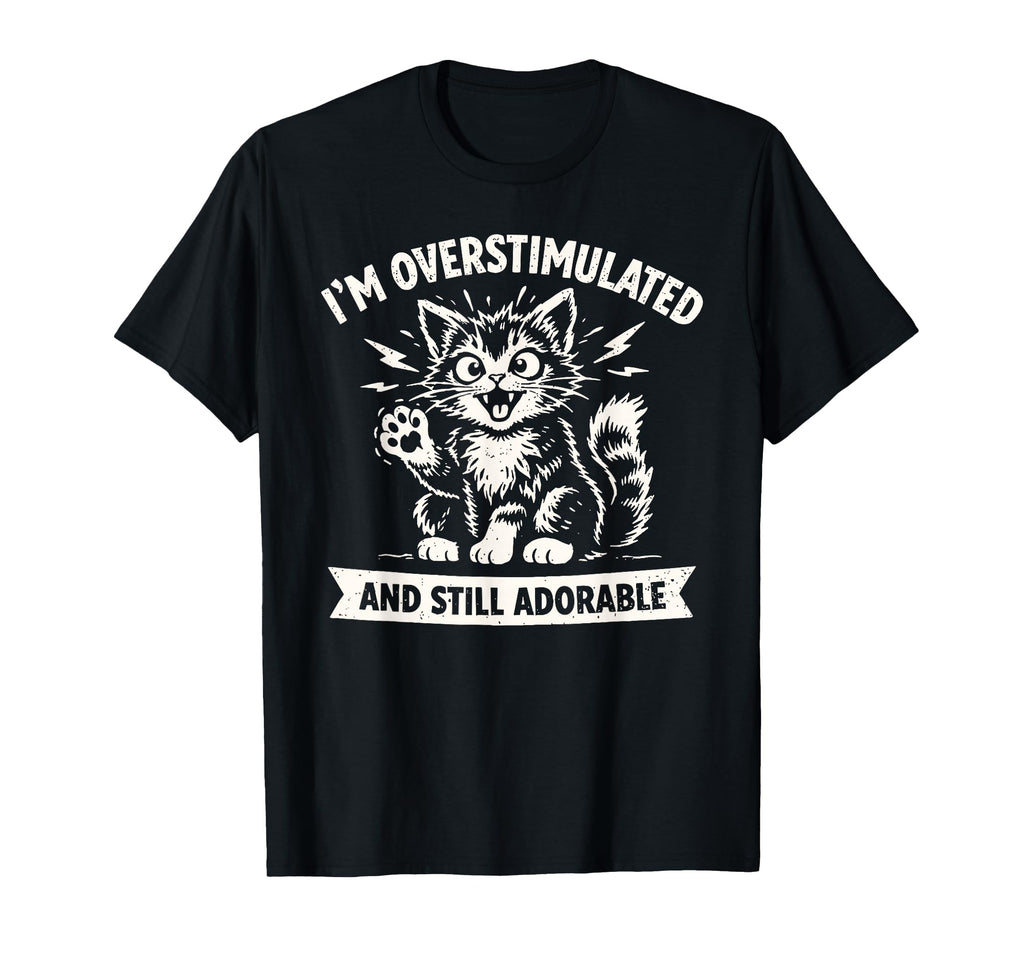 Im Overstimulated And Still Adorable T-Shirt - Trendy Graphic Unisex - T-Shirt, Sweatshirt, Hoodie