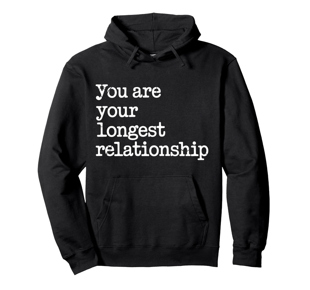 You Are Your Longest Relationship Self Hoodie - Custom Art Print Men Women - T-Shirt, Sweatshirt, Hoodie