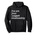 You Are Your Longest Relationship Self Hoodie - Custom Art Print Men Women - T-Shirt, Sweatshirt, Hoodie