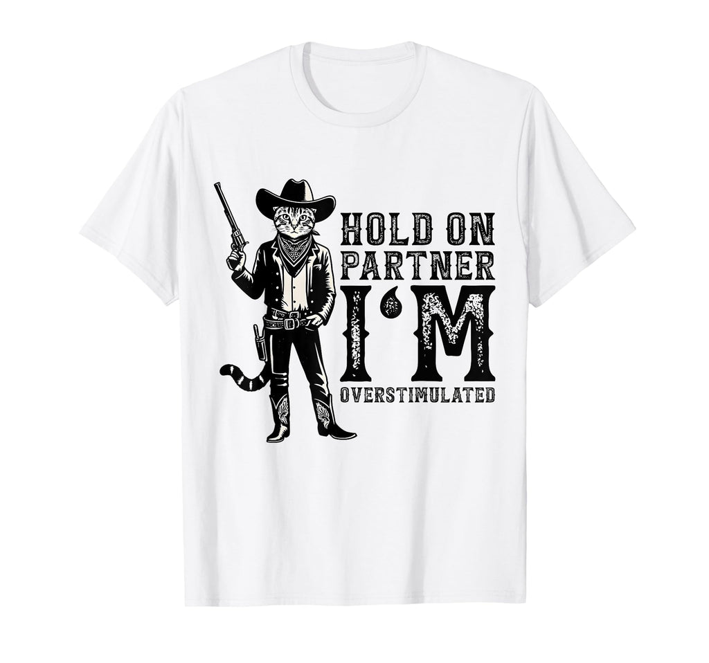 Hold Partner Im Overstimulated Western T-Shirt - Unique Graphic Men Women - T-Shirt, Sweatshirt, Hoodie
