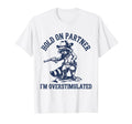 Hold Partner Im Overstimulated T-Shirt - Minimalist Print for Adults - T-Shirt, Sweatshirt, Hoodie